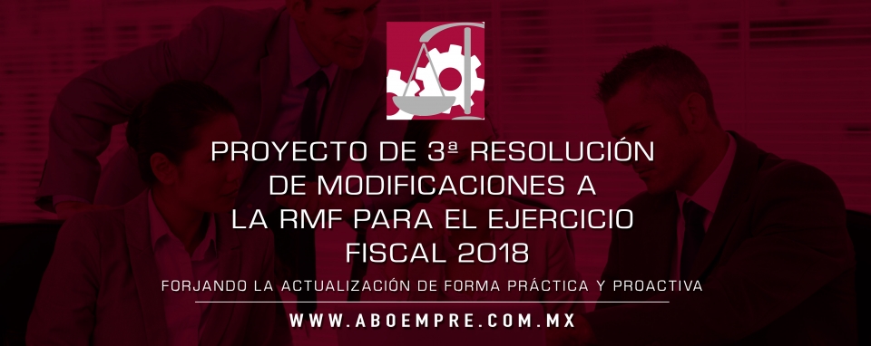 PROYECTO DE 3ª RESOLUCIÓN DE MODIFICACIONES A LA RMF PARA EL EJERCICIO FISCAL 2018.